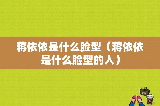 蒋依依是什么脸型（蒋依依是什么脸型的人）