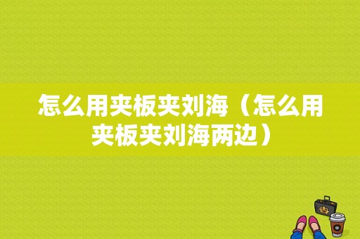 怎么用夹板夹刘海（怎么用夹板夹刘海两边）