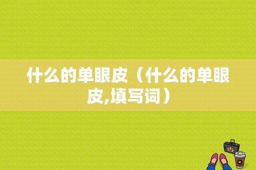 什么的单眼皮（什么的单眼皮,填写词）