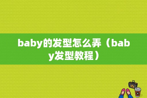 baby的发型怎么弄（baby发型教程）