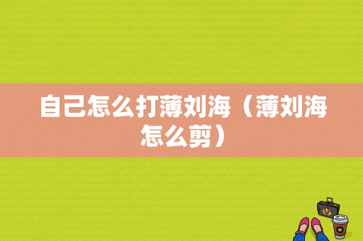 自己怎么打薄刘海（薄刘海怎么剪）