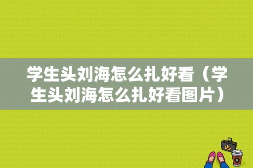 学生头刘海怎么扎好看（学生头刘海怎么扎好看图片）