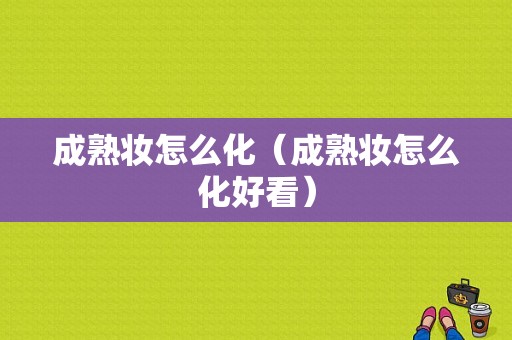 成熟妆怎么化（成熟妆怎么化好看）