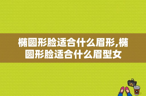 椭圆形脸适合什么眉形,椭圆形脸适合什么眉型女