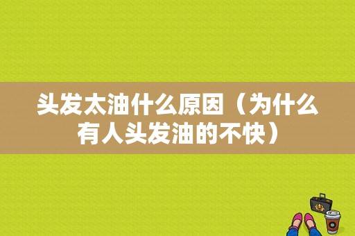 头发太油什么原因（为什么有人头发油的不快）