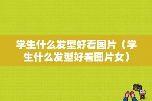 学生什么发型好看图片（学生什么发型好看图片女）