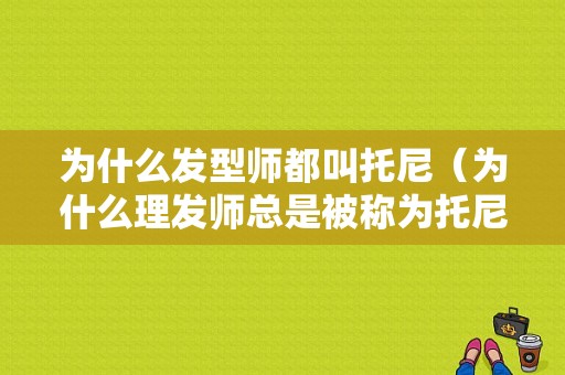 为什么发型师都叫托尼（为什么理发师总是被称为托尼老师）