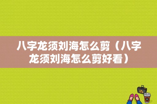八字龙须刘海怎么剪（八字龙须刘海怎么剪好看）