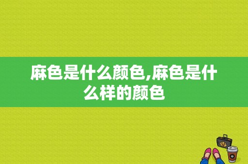 麻色是什么颜色,麻色是什么样的颜色