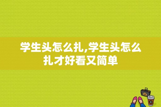 学生头怎么扎,学生头怎么扎才好看又简单