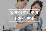 皮肤有染发剂怎么洗掉（如何快速清除皮肤上的染发剂）