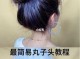 丸子头怎么盘视频教程（丸子头怎么盘好看视频）