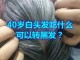 40岁吃什么头发会变黑（40岁吃什么头发会变黑色）