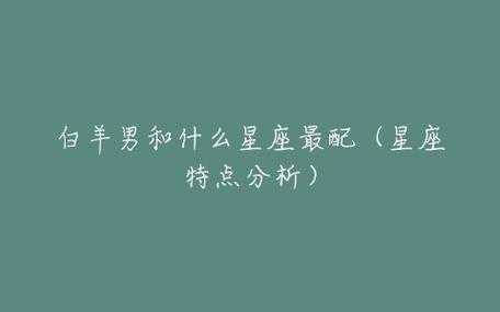 白羊座男生和什么星座最配（白羊男和哪个星座最配）